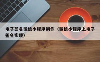如东电子签名微信小程序制作（微信小程序上电子签名实现）