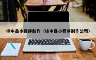 如东榆中县小程序制作（榆中县小程序制作公司）