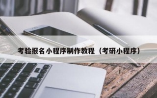 如东考验报名小程序制作教程（考研小程序）