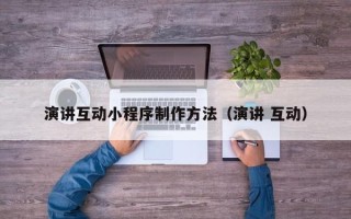 如东演讲互动小程序制作方法（演讲 互动）